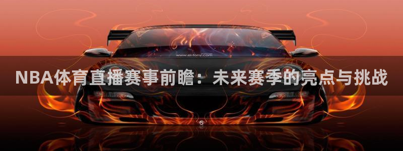 NBA体育直播赛事前瞻：未来赛季的亮点与挑战