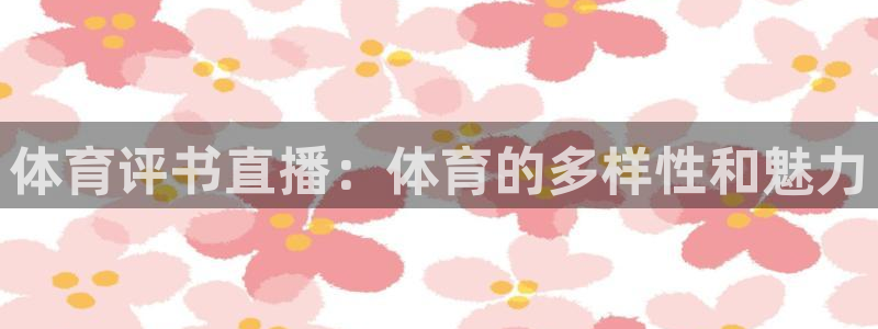 体育评书直播：体育的多样性和魅力