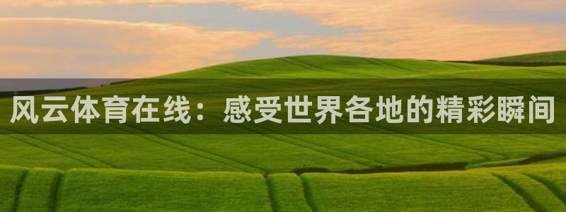 风云体育在线：感受世界各地的精彩瞬间